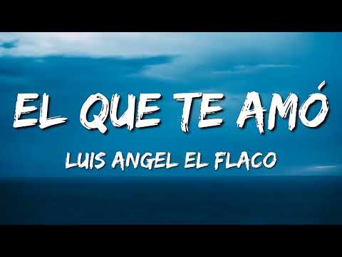Luis Angel El Flaco – El Que Te Amo (Letra\Lyrics)