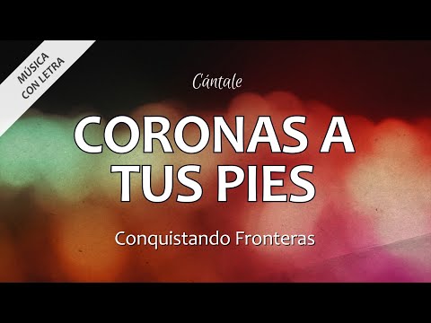C0263 CORONAS A TUS PIES - Conquistando Fronteras (Letra)
