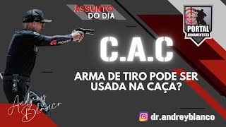 CAC - ARMA DE TIRO PODE SER USADA NA CAÇA?