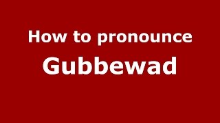 How to pronounce Gubbewad