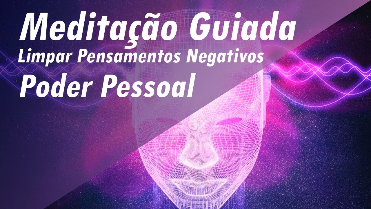MEDITAÇÃO GUIADA - LIMPAR PENSAMENTOS NEGATIVOS - PODEROSAS AFIRMAÇÕES POSITIVAS - PODER PESSOAL