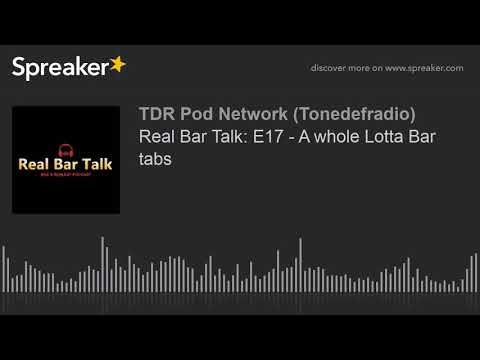 Real Bar Talk: E17 - A whole Lotta Bar tabs