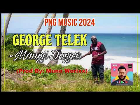 Mangi Dogur (PNG MUSIC 2024) Artist: George Telek (Prod by Muno Worixx)