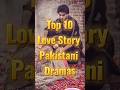 Top 10 Love Story Pakistani Dramas Toppakistanidramas Pakistanidramas Lovestorypakistanidramas