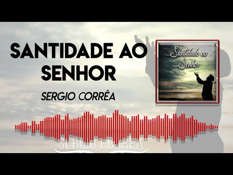 Sergio Corrêa - SANTIDADE AO SENHOR - Vídeo Letra Oficial