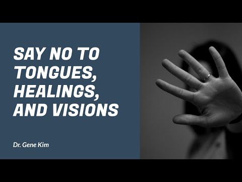 Say NO to Tongues, Healings, and Visions | Dr. Gene Kim