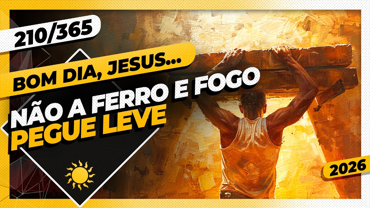 NÃO A FERRO E FOGO: PEGUE LEVE - Bom dia, Jesus! 210/365 (2026)