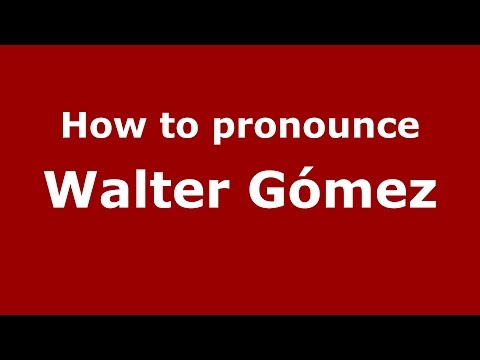 How to pronounce Walter Gómez (Spanish/Argentina) - PronounceNames.com