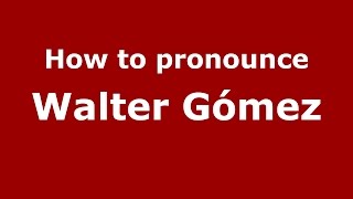 How to pronounce Walter Gómez