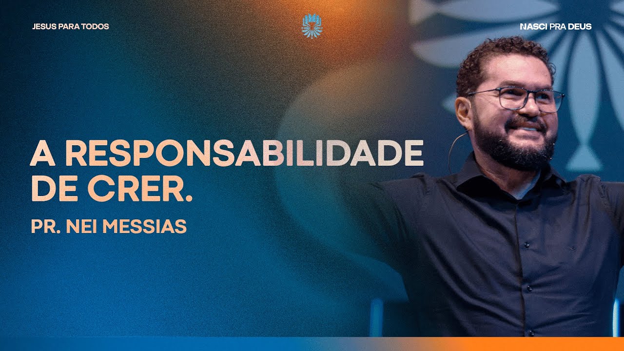 Pr. Nei Messias - A Responsabilidade de Crer.