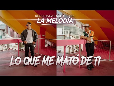Rey Chavez y Solo Frank - Lo que mato de ti (Video Oficial)