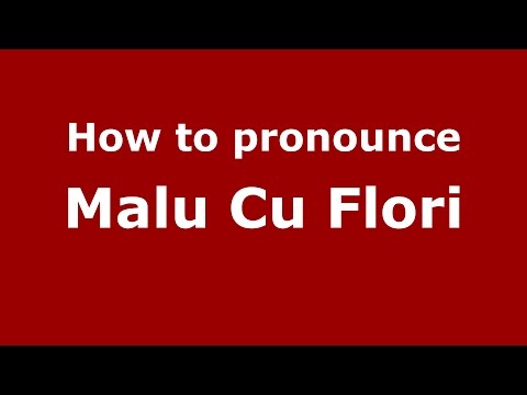 How to pronounce Malu Cu Flori (Romanian/Romania)  - PronounceNames.com