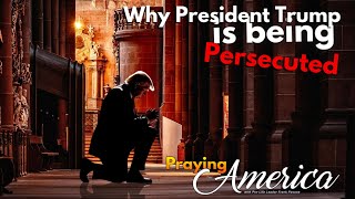 PFL-Why President Trump is being Persecuted - Praying for America - July 27, 2023