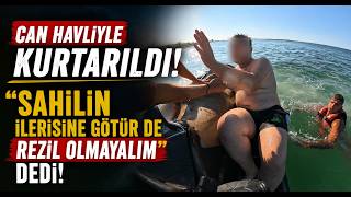 Can Havliyle Kurtarıldı Sahilin İlerisine Götür De Rezil Olmayalım Dedi