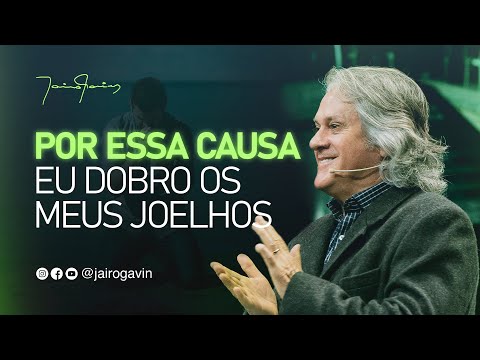 "Por essa Causa eu dobro os meus Joelhos" - Jairo Gavin
