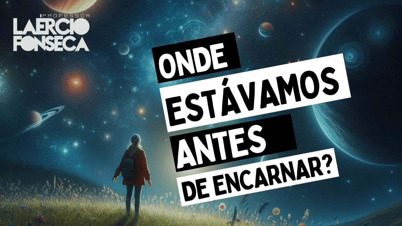 Onde ESTÁVAMOS antes de Nossa PRIMEIRA ENCARNAÇÃO? | Prof. Laércio Fonseca