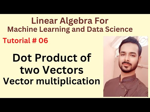 Tutorial 06 Dot Product of two Vectors | Vector multiplication in Linear Algebra