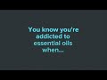 You Know You're Addicted to Essential Oils When...