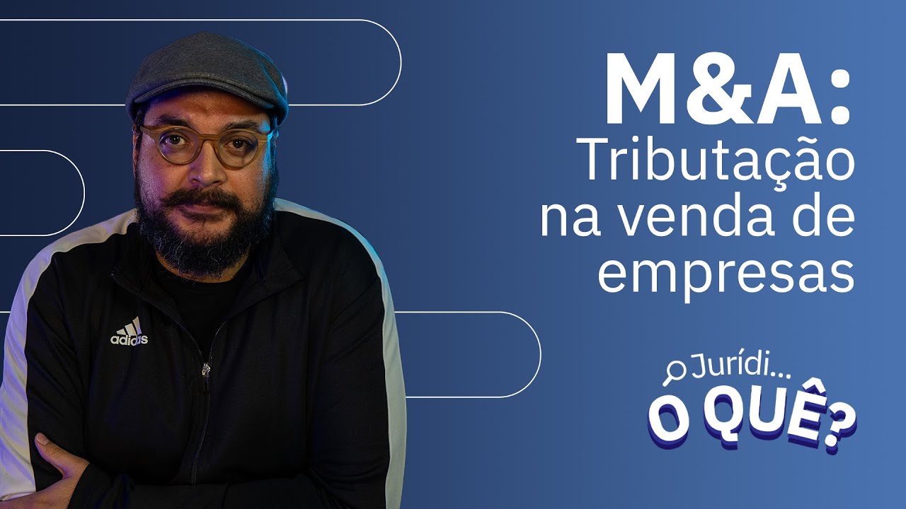 M&A: Tributação na venda de empresas | Juridioquê