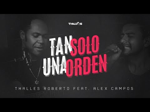 Thalles Roberto feat. Alex Campos – Tan solo una orden