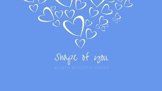 Shape Of You / Ed Sheeran (Alioth Acoustic Cover)