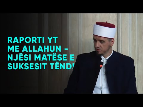 Raporti yt me Allahun - Njësi matëse e suksesit tënd! - Hoxhë Enis Rama