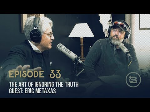 The Art of Ignoring the Truth | Guest: Eric Metaxas | Ep 33