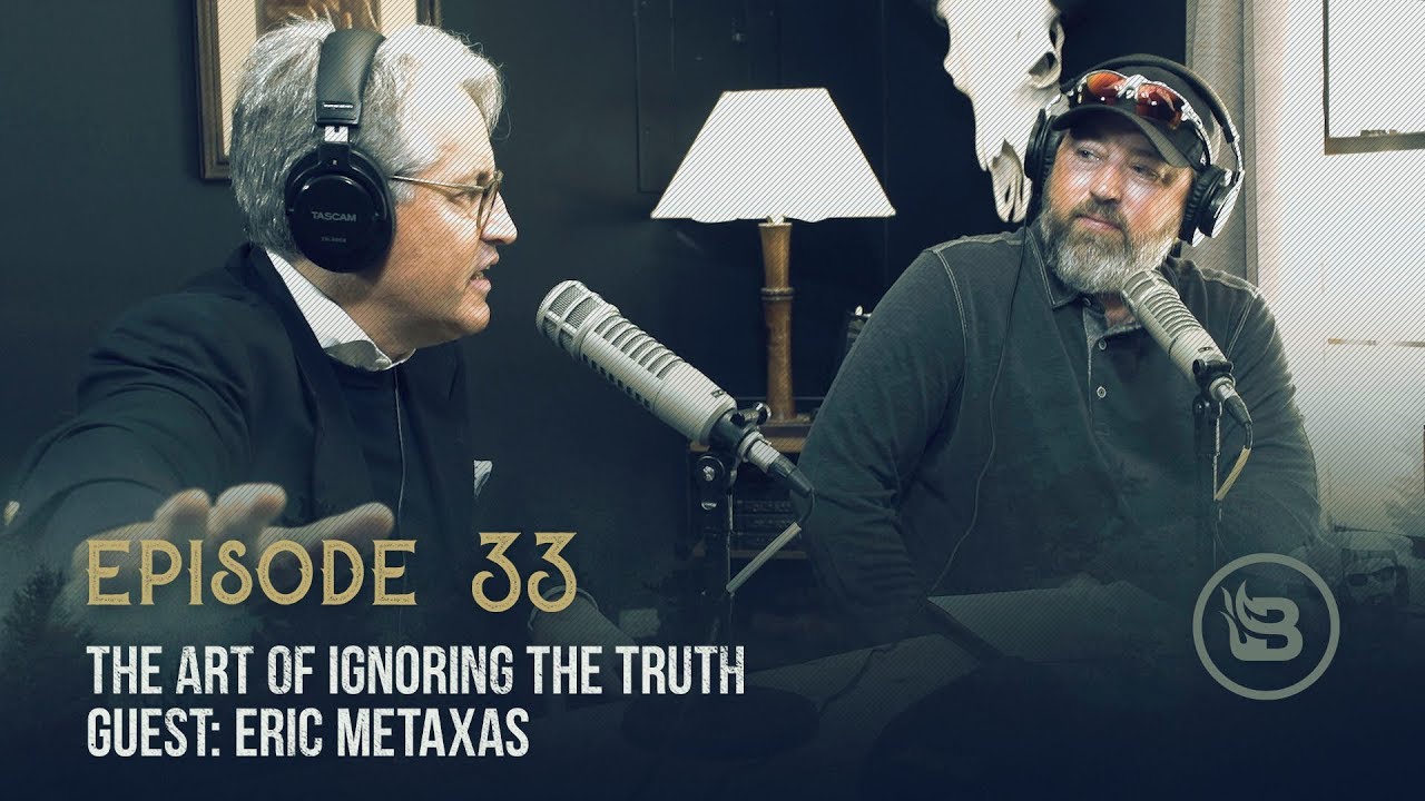 Ep 33 | The Art of Ignoring the Truth | Guest: Eric Metaxas