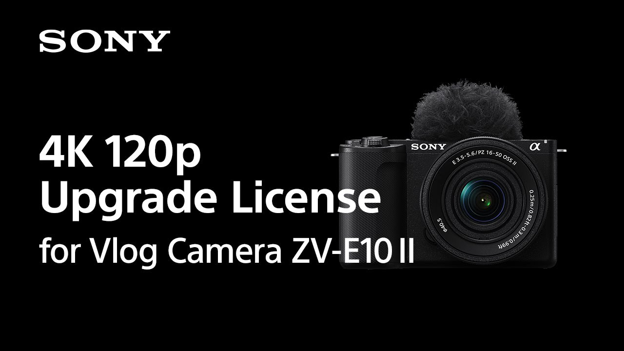 4K 120p Update License for Vlog Camera ZV-E10 II | Sony | Alpha - YouTube