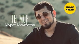 Мурат Мамбетов - Ты моя (Official Video, 2023)