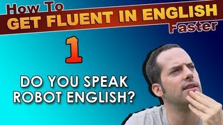 1 - Do YOU speak ROBOT English? - How To Speak Fluent English Confidently - English Learning Tips