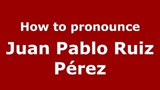 How to pronounce Juan Pablo Ruiz Pérez