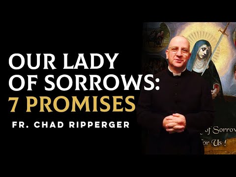 Our Lady of Sorrows: 7 Promises - Fr. Chad Ripperger