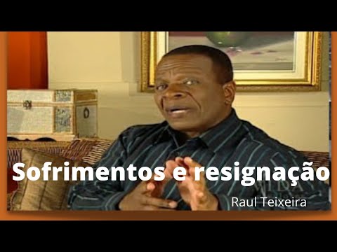Sofrimentos e resignação -  Por que sofremos? - Raul Teixeira