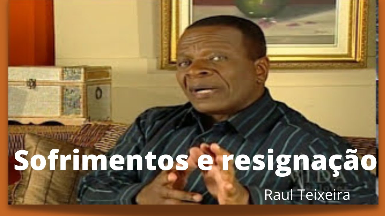 Sofrimentos e resignação -  Por que sofremos? - Raul Teixeira
