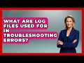 What Are Log Files Used For In Troubleshooting Errors Learn To Troubleshoot
