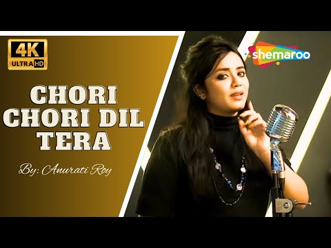 Chori Chori Dil Tera - 4K Video | Cover Version by Anurati Roy | Super Hit Romantic Songs