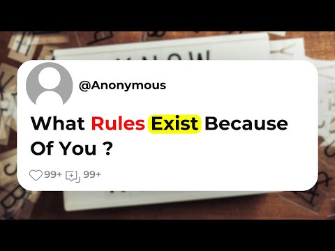 What Rules Exist Because Of You ?