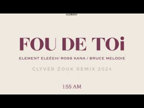 ELEMENT ELEÉEH FT ROSS KANA & BRUCE MELODIE - FOU DE TOI ( CLYVER ZOUK REMIX ) 2024 !