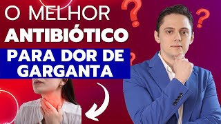 DESCUBRA O MELHOR ANTIBIÓTICO PARA INFECÇÃO NA GARGANTA