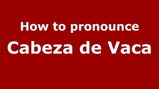 How to pronounce Cabeza De Vaca