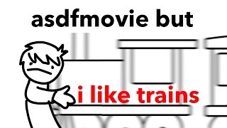 asdfmovie but i like trains.