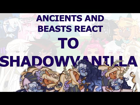 ANCIENTS AND BEASTS REACT TO SHADOWVANILLA (WIP) MY AU.