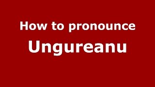 How to pronounce Ungureanu