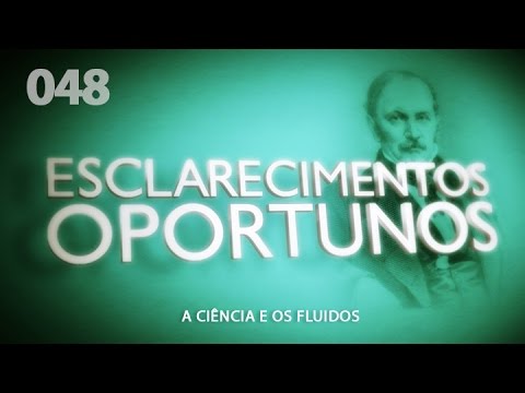 Esclarecimentos Oportunos 048 - A Ciência e os Fluidos