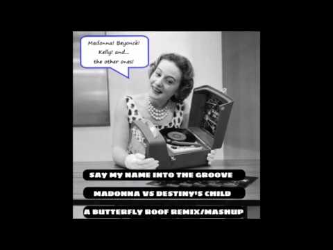 Say My Name Into The Groove Madonna VS Destiny's Child A Butterfly Roof Remix Mashup