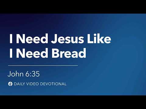 I Need Jesus Like I Need Bread | John 6:35 | Our Daily Bread Video Devotional