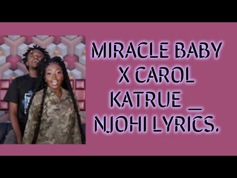 MIRACLE BABY X CAROL KATRUE _ NJOHI LYRICS_BENGA_LYRICS