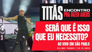 TITÃS - ENCONTRO | Será que É Isso Que Eu Necessito? | Ao vivo em São Paulo 2023 | 4K Vídeo