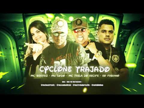 MC XODÓ, MC TRELA DO RECIFE, EO FABINHO, MC BEATRIZ - CYCLONE TRAJADO